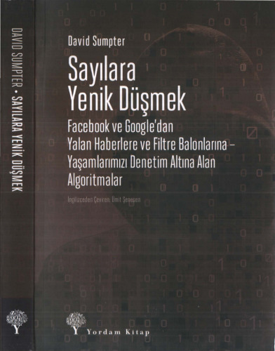 Sayılara Yenik Düşmek: Facebook ve Google'dan Yalan Haberlere ve Filtre Balonlarına Yaşamlarımızı Denetim Altına Alan Algoritmalar