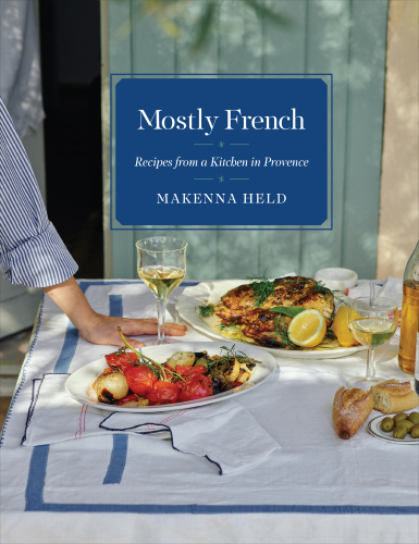 Mostly French: Recipes from a Kitchen in Provence