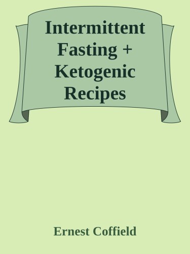 Intermittent Fasting + Ketogenic Recipes CookBook: A 60-Day Ultimate Guide to Intermittent Fasting, Healthy Lifestyle & Easy Weight Loss