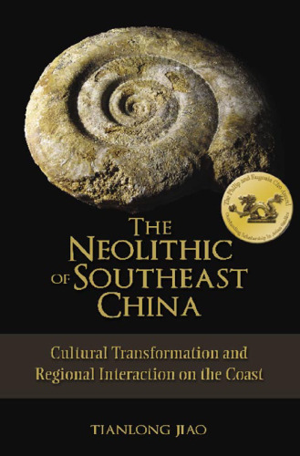 The Neolithic of Southeast China: Cultural Transformation and Regional Interaction on the Coast
