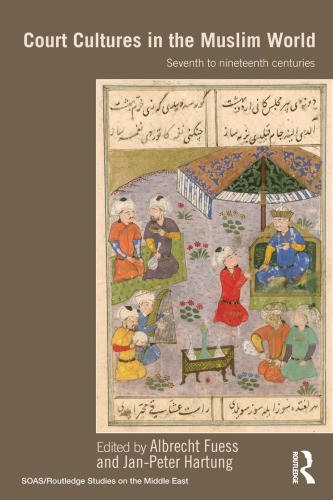 Court Cultures in the Muslim World: Seventh to nineteenth centuries