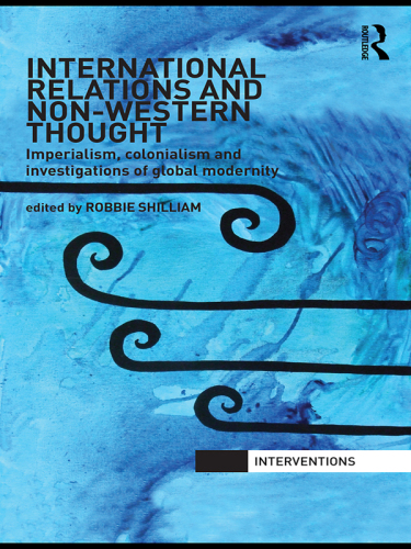 International Relations and Non-Western Thought : Imperialism, Colonialism and Investigations of Global Modernity