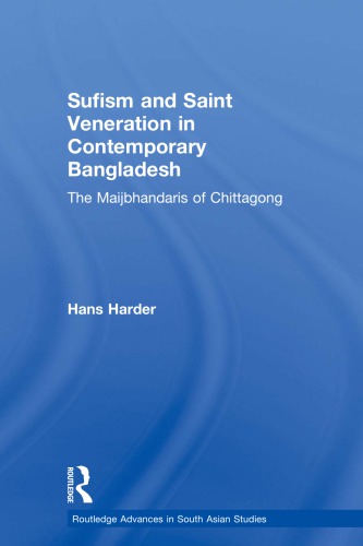 Sufism and Saint Veneration in Contemporary Bangladesh: The Maijbhandaris of Chittagong