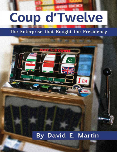 COUP D’TWELVE The Enterprise that Bought the Presidency