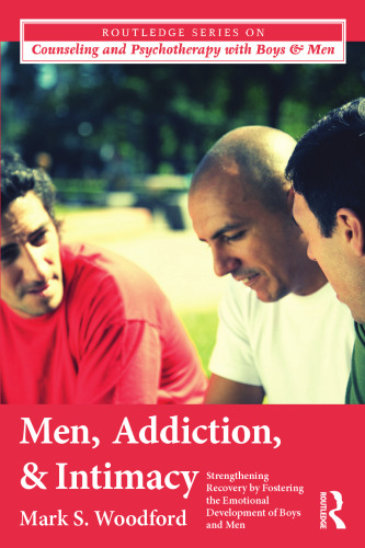 Men, Addiction, and Intimacy: Strengthening Recovery by Fostering the Emotional Development of Boys and Men
