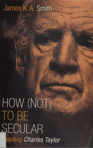 How (Not) To Be Secular: Reading Charles Taylor