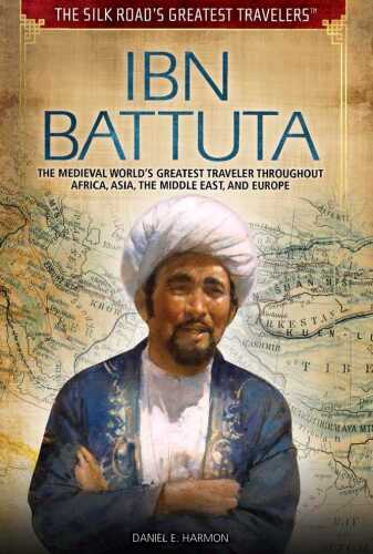 Ibn Battuta: The Medieval World's Greatest Traveler Throughout Africa, Asia, the Middle East, and Europe