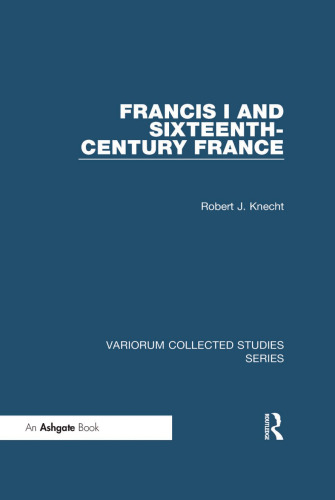 Francis I and Sixteenth-Century France (Variorum Collected Studies)