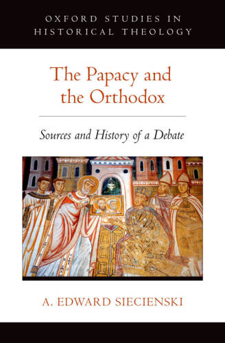 The Papacy and the Orthodox (Oxford Studies in Historical Theology)