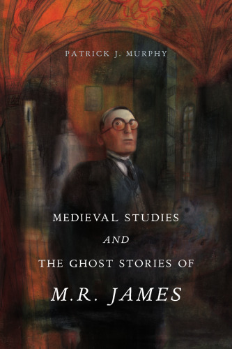 Medieval Studies and the Ghost Stories of M. R. James