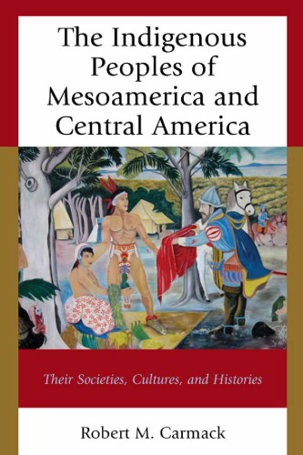 The Indigenous Peoples of Mesoamerica and Central America: Their Societies, Cultures, and Histories