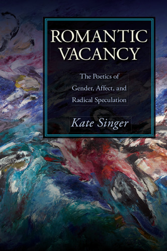 Romantic Vacancy: The Poetics of Gender, Affect, and Radical Speculation