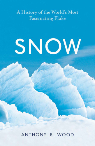 Snow: A History of the World’s Most Fascinating Flake