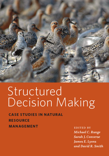 Structured Decision Making: Case Studies in Natural Resource Management (Wildlife Management and Conservation)