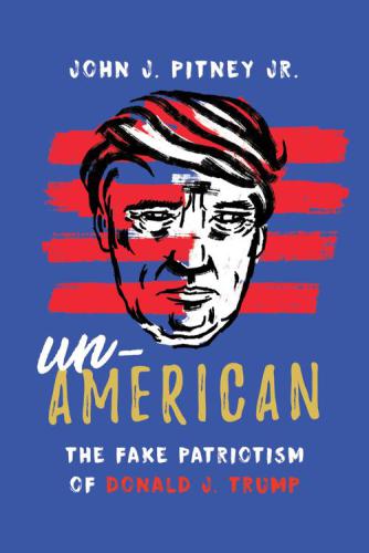 Un-American The Fake Patriotism of Donald J. Trump