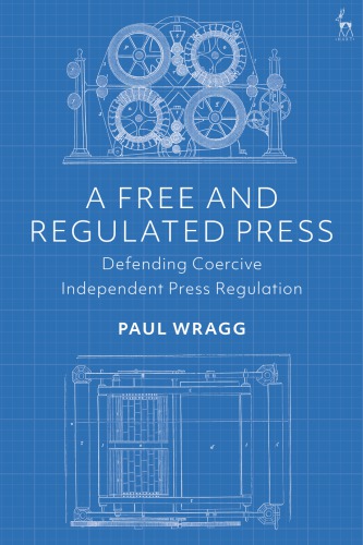 A Free and Regulated Press: Defending Coercive Independent Press Regulation