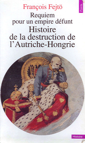 Requiem pour un empire défunt : Histoire de la destruction de l'Autriche-Hongrie