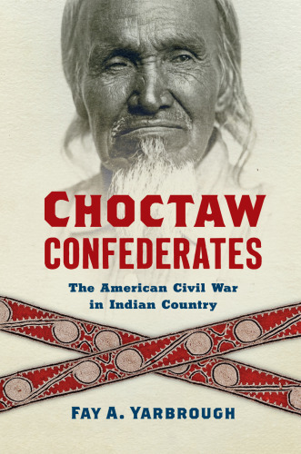 Choctaw Confederates: The American Civil War in Indian Country