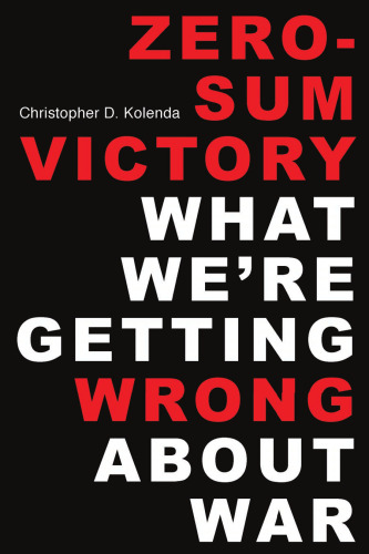 Zero-Sum Victory: What We're Getting Wrong About War