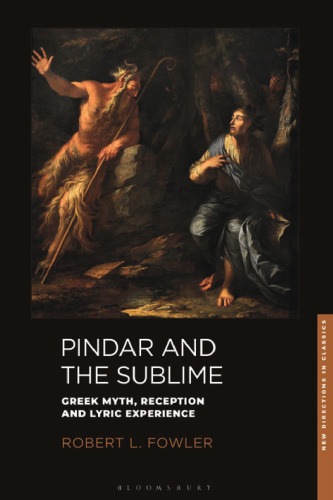 Pindar and the Sublime: Greek Myth, Reception, and Lyric Experience (New Directions in Classics)