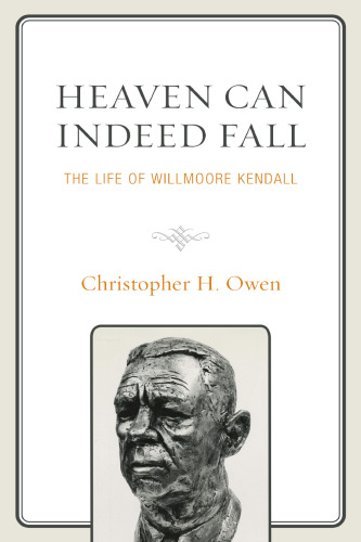 Heaven can indeed fall : the life of Willmoore Kendall
