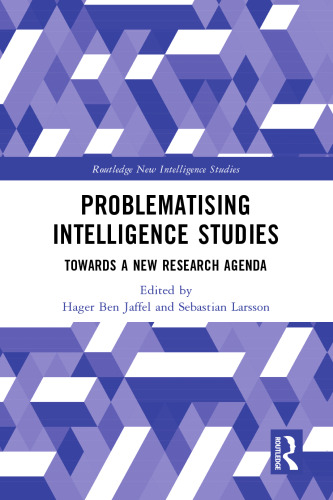 Problematising Intelligence Studies: Towards A New Research Agenda