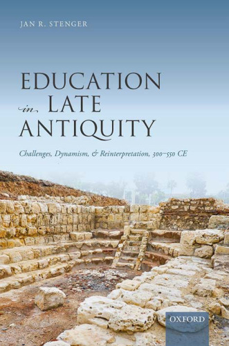 Education in Late Antiquity: Challenges, Dynamism, and Reinterpretation, 300-550 Ce