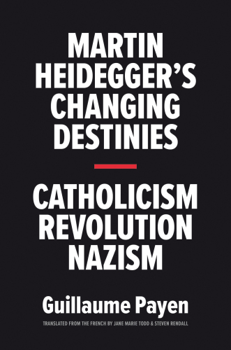 Martin Heidegger's Changing Destinies : Catholicism, Revolution, Nazism