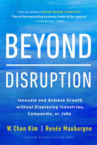 Beyond Disruption: Innovate and Achieve Growth without Displacing Industries, Companies, or Jobs