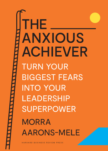 The Anxious Achiever: Turn Your Biggest Fears into Your Leadership Superpower