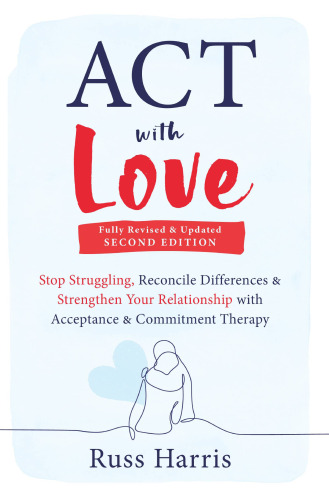 ACT with Love: Stop Struggling, Reconcile Differences, and Strengthen Your Relationship with Acceptance and Commitment Therapy