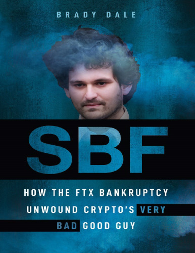 SBF: How The FTX Bankruptcy Unwound Crypto's Very Bad Good Guy