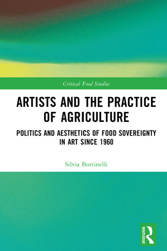 Artists and the Practice of Agriculture: Politics and Aesthetics of Food Sovereignty in Art since 1960