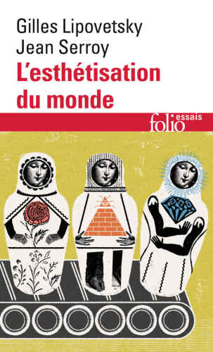 L’esthétisation du monde : Vivre à l’âge du capitalisme artiste