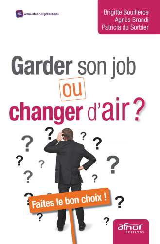 Garder son job ou changer d'air ?: Faites le bon choix !