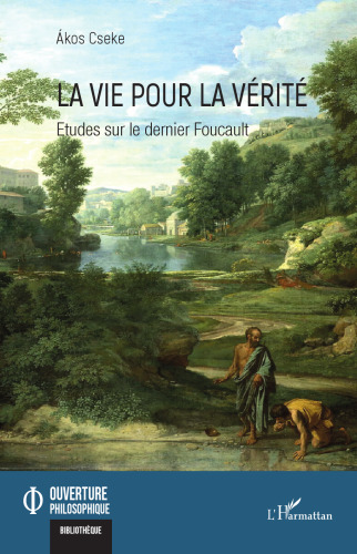 La vie pour la vérité: Etudes sur le dernier Foucault (French Edition)