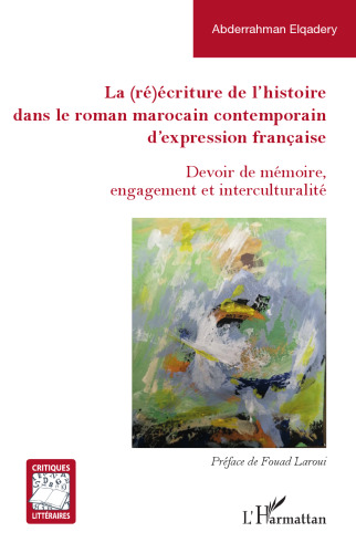 La (ré)écriture de l'histoire dans le roman marocain contemporain d'expression française: Devoir de mémoire, engagement et interculturalité