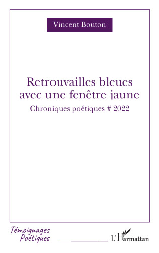 Retrouvailles bleues avec fenêtre jaune: Chroniques poétiques # 2022