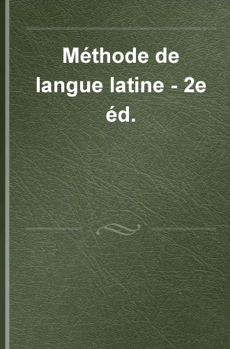 Méthode de langue latine: Lire, comprendre et traduire les textes latins