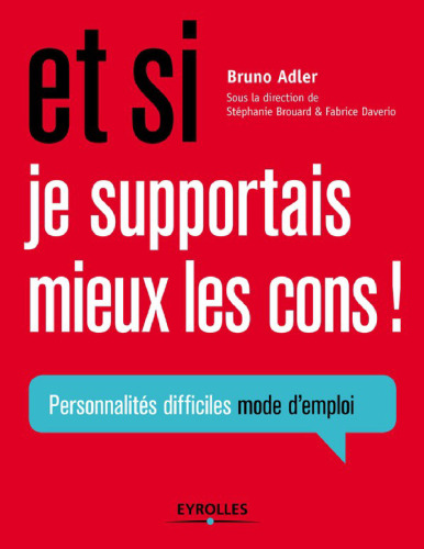 Et si je supportais mieux les cons ! Personnalités difficiles mode d'emploi