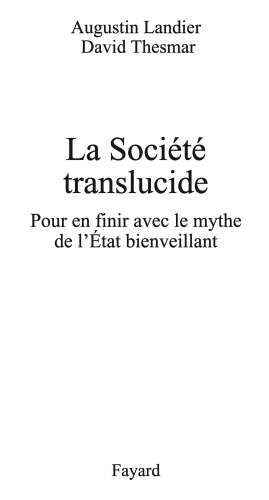 La société translucide : Pour en finir avec le mythe de l'État bienveillant
