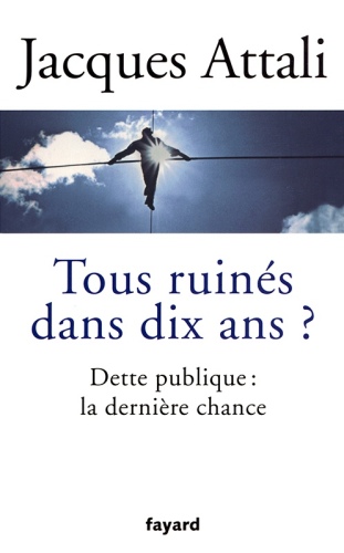 Tous ruinés dans dix ans ?: Dette publique : la dernière chance