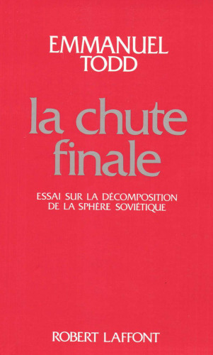 La Chute Finale. Essai sur la décomposition de la sphère soviétique
