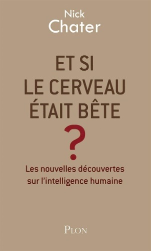 Et si le cerveau était bête ? Les nouvelles découvertes sur l’intelligence humaine