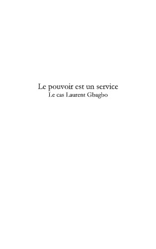 Le pouvoir est un service: Le cas Laurent Gbagbo