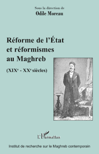 Réforme de l'Etat et réformismes au Maghreb:XIXè - XXè siècles