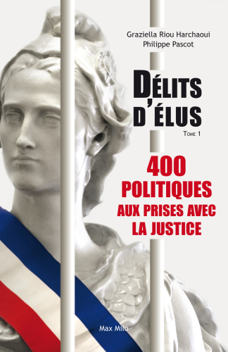 Délits d'élus, tome 1 : 400 politiques aux prises avec la justice