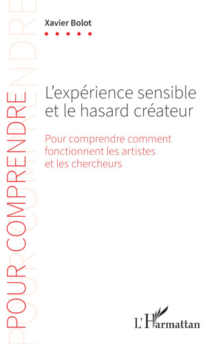 L'expérience sensible et le hasard créateur: Pour comprendre comment fonctionnent les artistes et les chercheurs