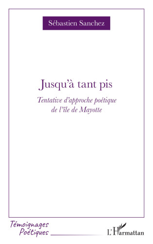 Jusqu'à tant pis: Tentative d'approche poétique de l'île de Mayotte