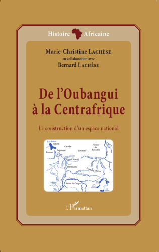 De l'Oubangui à la Centrafrique: La construction d'un espace national